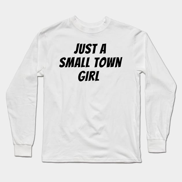 Just A Small Town Girl Long Sleeve T-Shirt by Being Famous